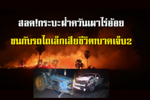 เพชรบูรณ์-สลด! รถกระบะชนฝ่าควันมองไม่เห็นชนรถไถเล็ก ตาย 1 เจ็บ 2 สาเหตุควันเผาไร่อ้อยปกคลุมถนน