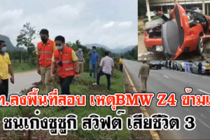 จนท.ลงพื้นที่สอบ เหตุBMW Z4 ข้ามเกาะ ชนเก๋งซูซูกิ สวิฟต์ เสียชีวิต 3 พา’รูสก้า’ ร่วมงาน