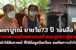 เพชรบูรณ์ ยายวัย73 ปี วอนสื่อ ขอชี้แจงข้อเท็จจริงและอยากกล่าวขอโทษครอบครัวและลูกสาวผู้ตาย ที่ให้ข้อมูลบิดเบือน จนเกิดการเข้าใจผิด