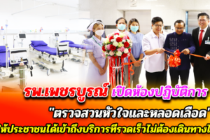 โรงพยาบาลเพชรบูรณ์ เปิดห้องปฏิบัติการตรวจสวนหัวใจและหลอดเลือดให้ประชาชนได้เข้าถึงบริการที่รวดเร็วไม่ต้องเดินทางไกล ลดอัตราการเสียชีวิต