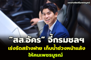 “สส.อัคร” จี้กรมชลฯ เร่งรัดสร้างฝาย เก็บน้ำช่วงหน้าแล้ง ให้คนเพชรบูรณ์