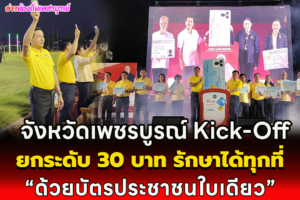 จังหวัดเพชรบูรณ์ Kick-Off ยกระดับ 30 บาท รักษาได้ทุกที่ด้วยบัตรประชาชนใบเดียว ยกระดับคุณภาพบริการสุขภาพพร้อมจังหวัดนำร่องระยะที่ 2